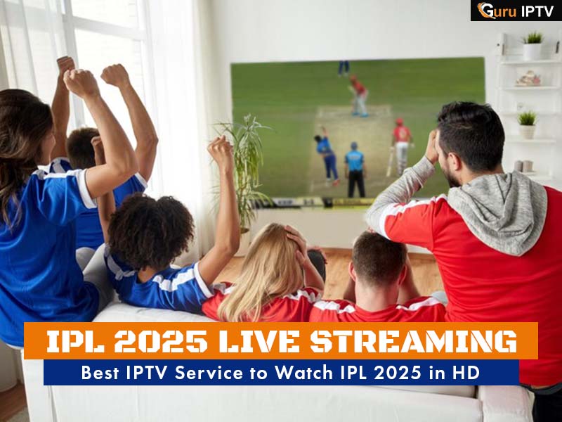 IPL 2025 Live Streaming: Best IPTV Service to Watch IPL 2025 in HD